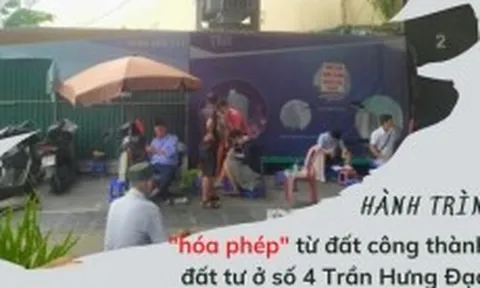 Quản lý nhà đất công sản: Hành trình "hóa phép" từ đất công thành đất tư ở số 4 Trần Hưng Đạo
