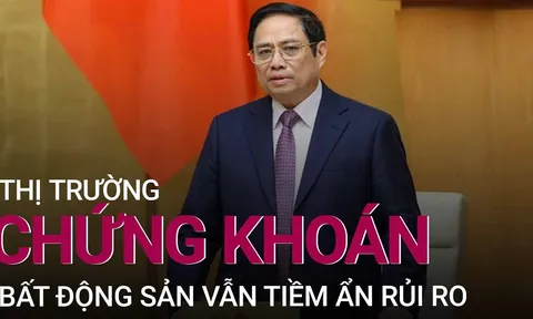 Thủ tướng: Thị trường chứng khoán, bất động sản còn tiềm ẩn rủi ro