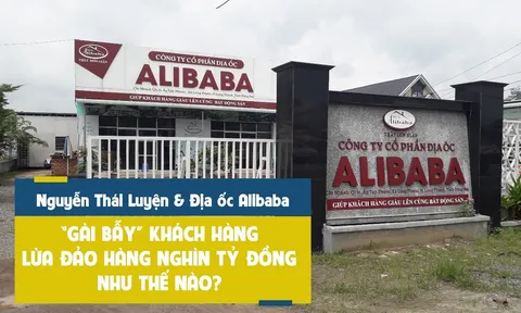 Nguyễn Thái Luyện và Địa ốc Alibaba đã “gài bẫy” khách hàng, lừa đảo hàng nghìn tỷ đồng như thế nào?