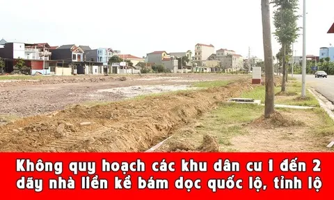Không quy hoạch các khu dân cư 1 đến 2 dãy nhà liền kề bám dọc quốc lộ, tỉnh lộ