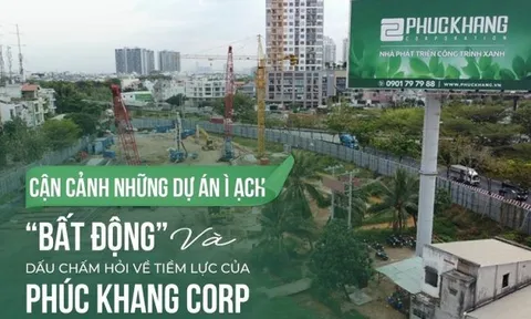 Cận cảnh những dự án ì ạch “bất động” và dấu chấm hỏi về tiềm lực của Phúc Khang Corp